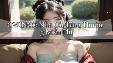 cwin666 Nhà cái tặng thưởng miễn phí