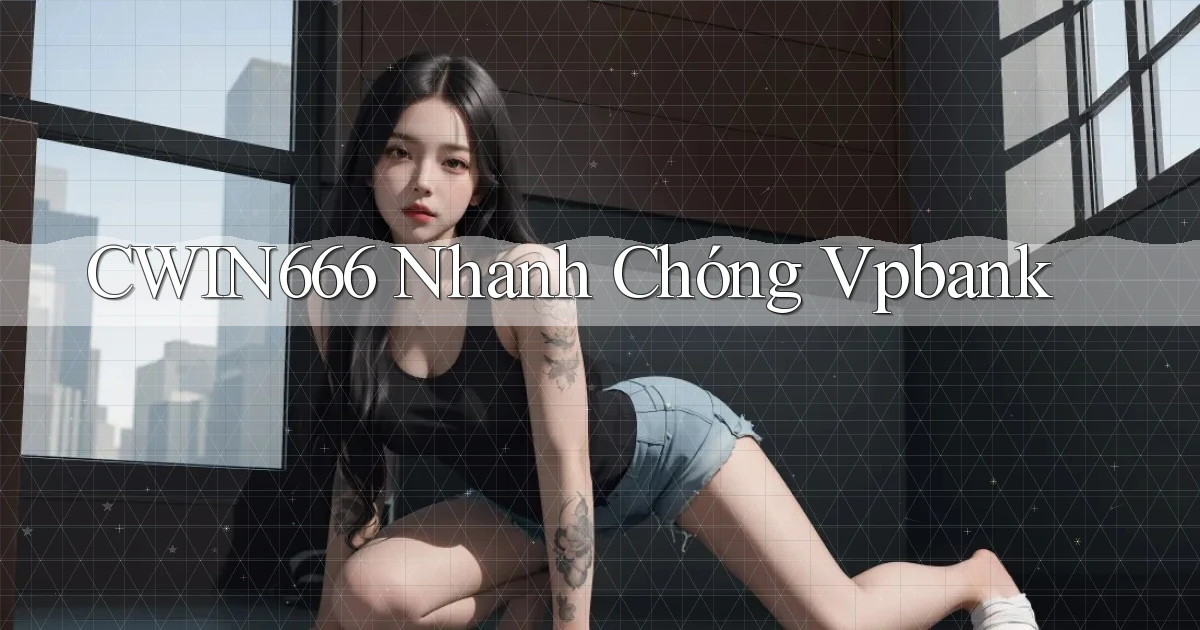 cwin666 nhanh chóng vpbank