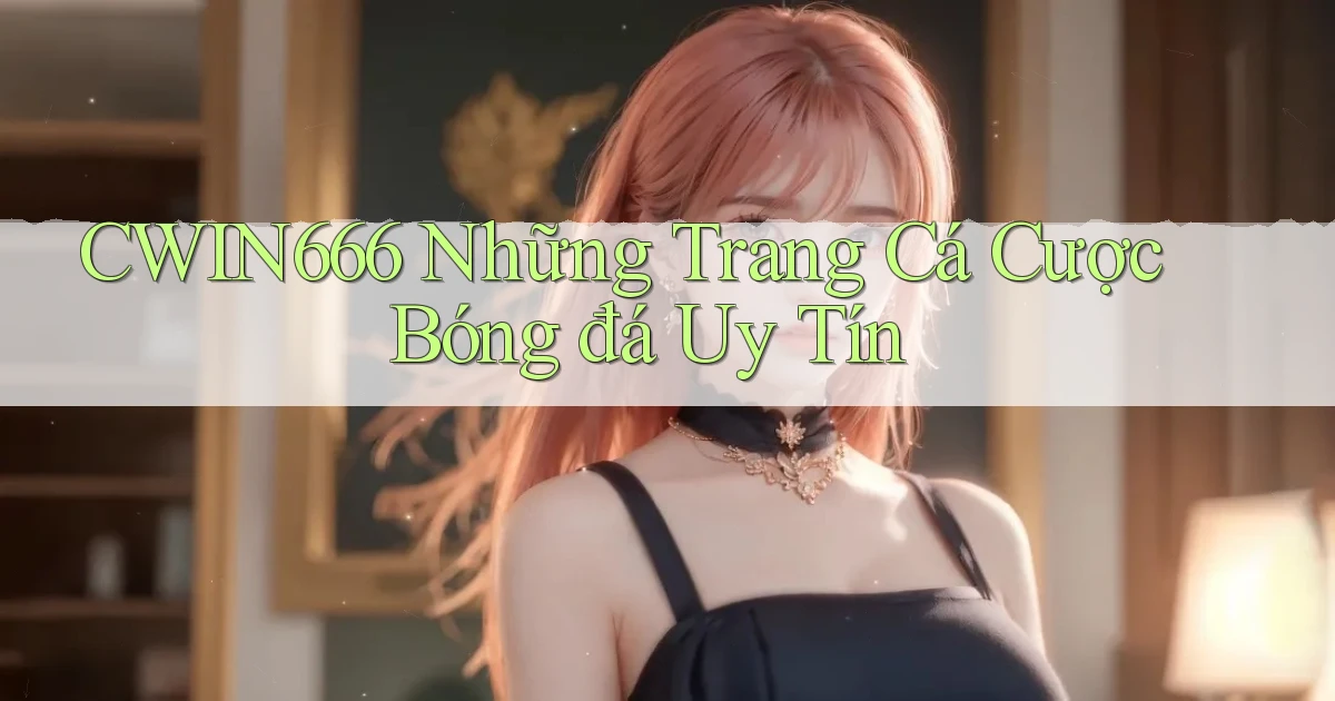 cwin666 những trang cá cược bóng đá uy tín