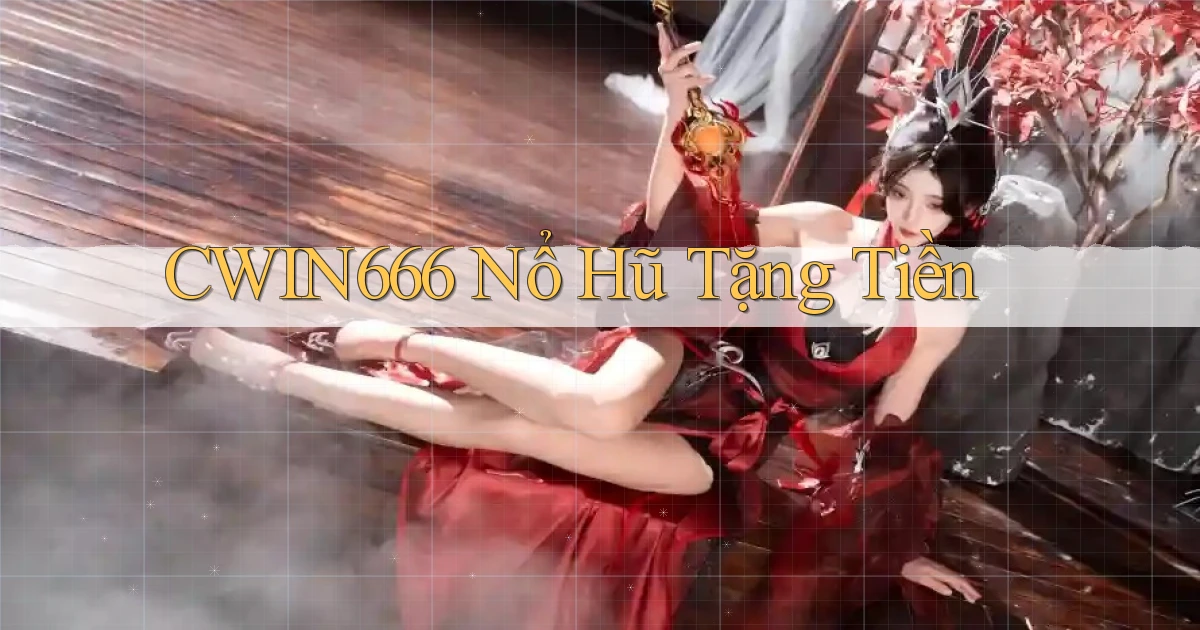 cwin666 nổ hũ tặng tiền