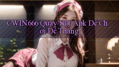 cwin666  quay slot apk dễ chơi dễ thắng