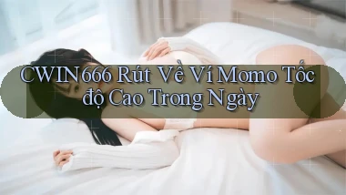 cwin666 rút về ví momo tốc độ cao trong ngày