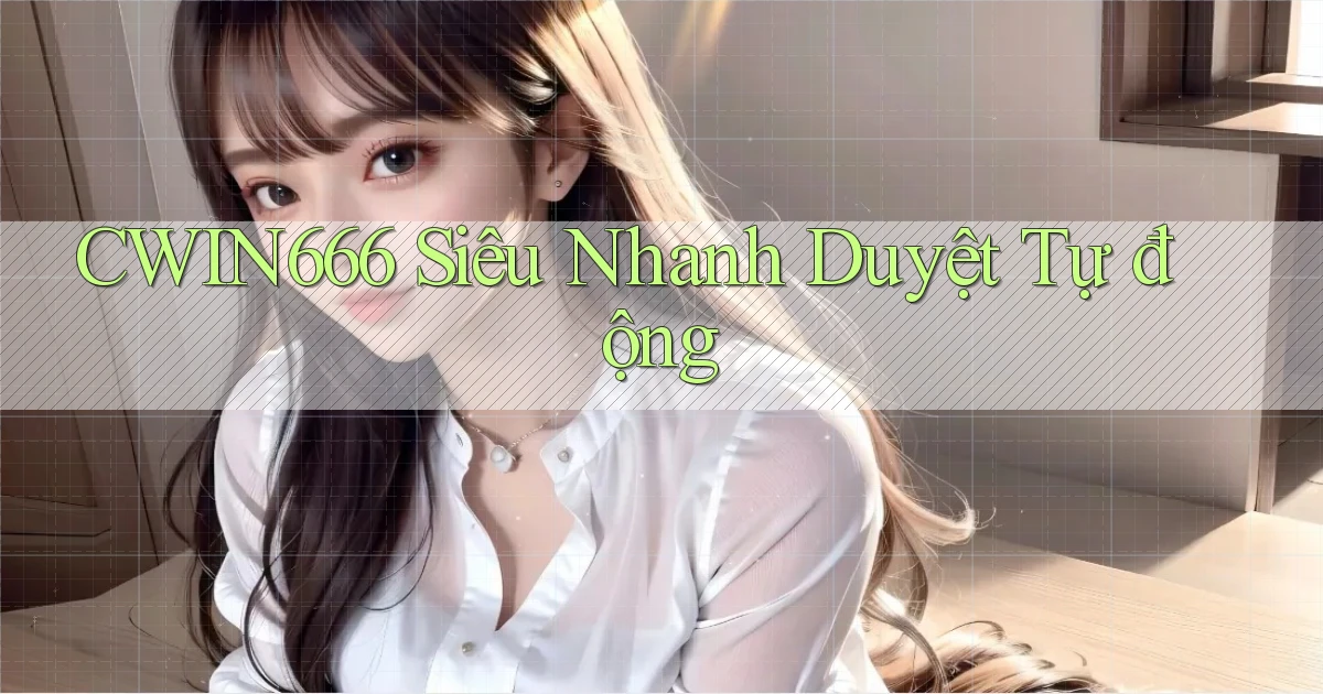 cwin666 siêu nhanh duyệt tự động