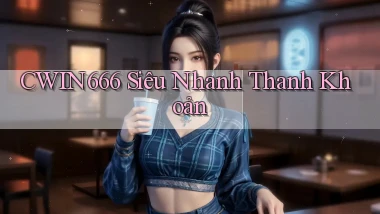 cwin666 siêu nhanh thanh khoản
