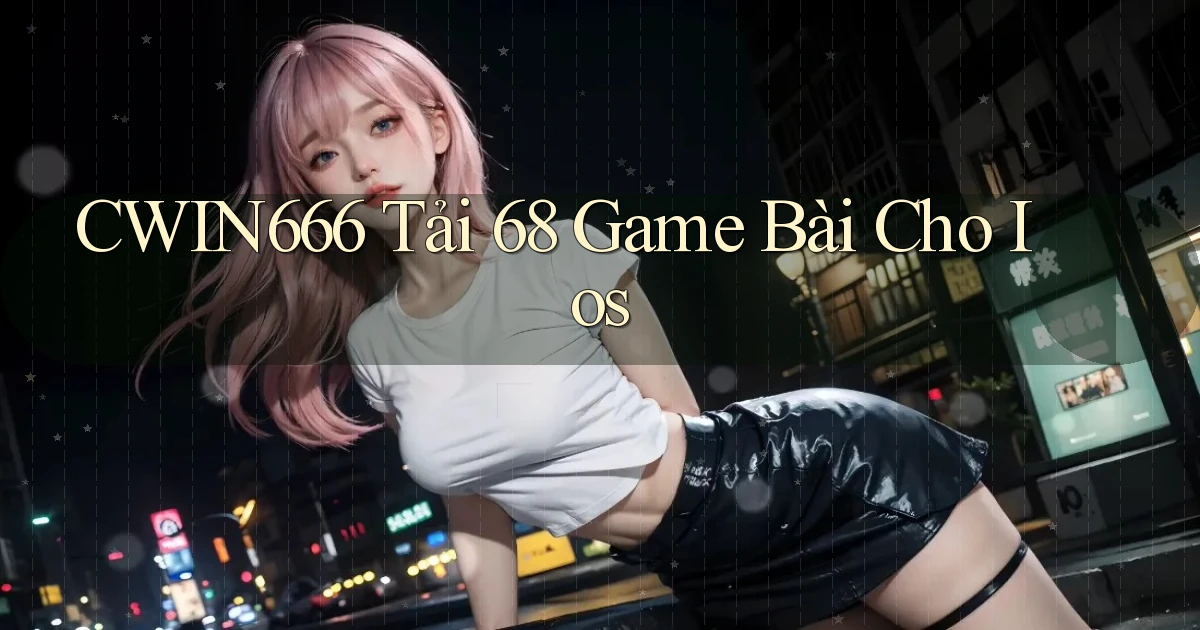 cwin666 tải 68 game bài cho ios