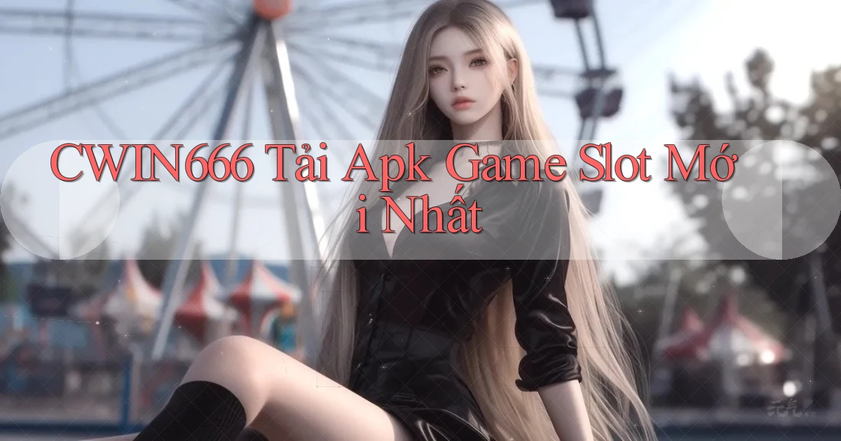 Cwin666  Tải apk game slot mới nhất