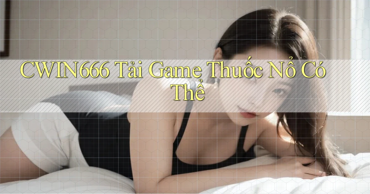 cwin666 Tải game Thuốc nổ có thể