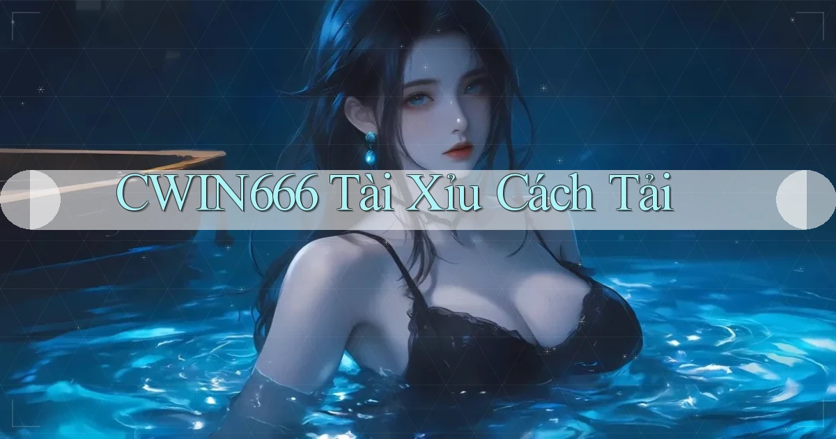 cwin666 tài xỉu cách tải