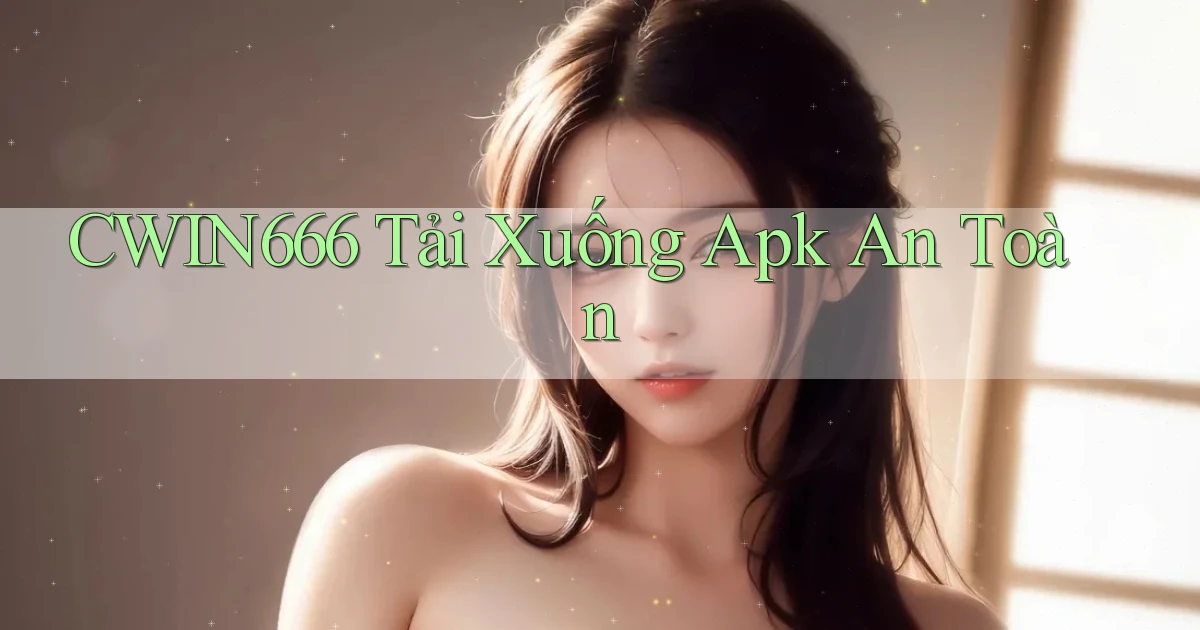 Cwin666  tải xuống apk an toàn