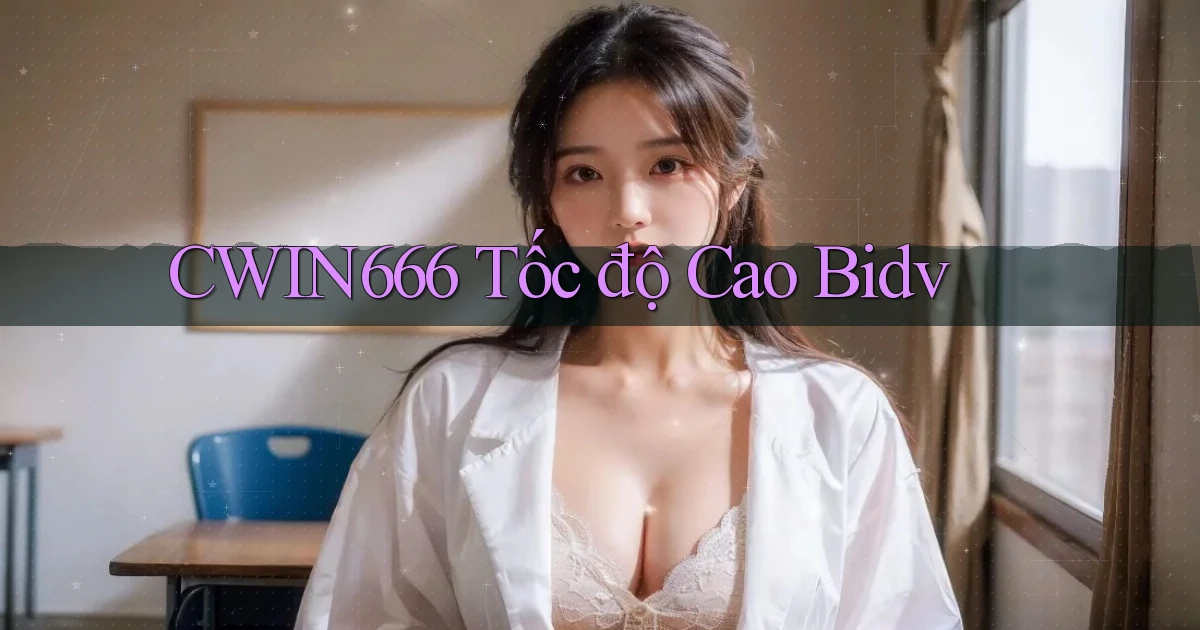 cwin666 tốc độ cao bidv