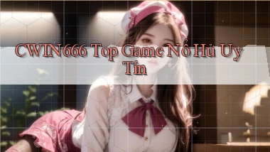 Cwin666  top game nổ hủ uy tín
