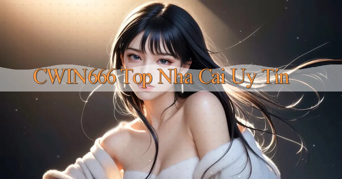 cwin666 top nha cai uy tín