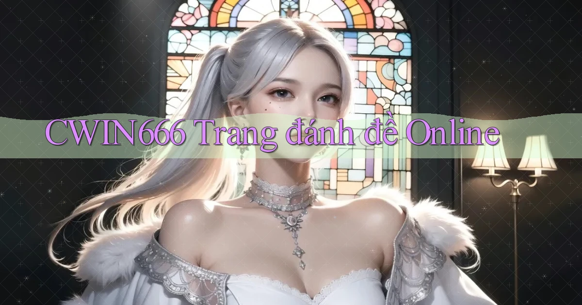 Cwin666  trang đánh đề online