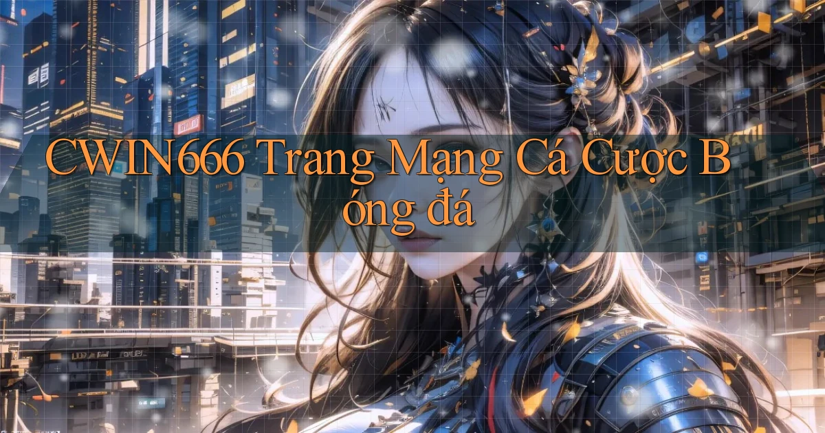 cwin666 trang mạng cá cược bóng đá
