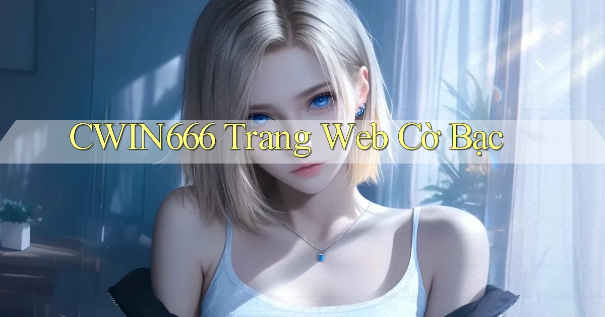cwin666 trang web cờ bạc
