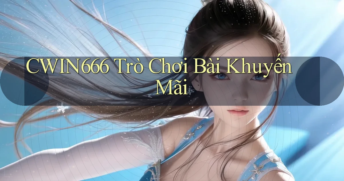 cwin666 Trò chơi bài khuyến mãi