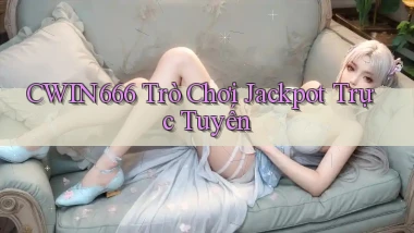 cwin666 Trò chơi jackpot trực tuyến