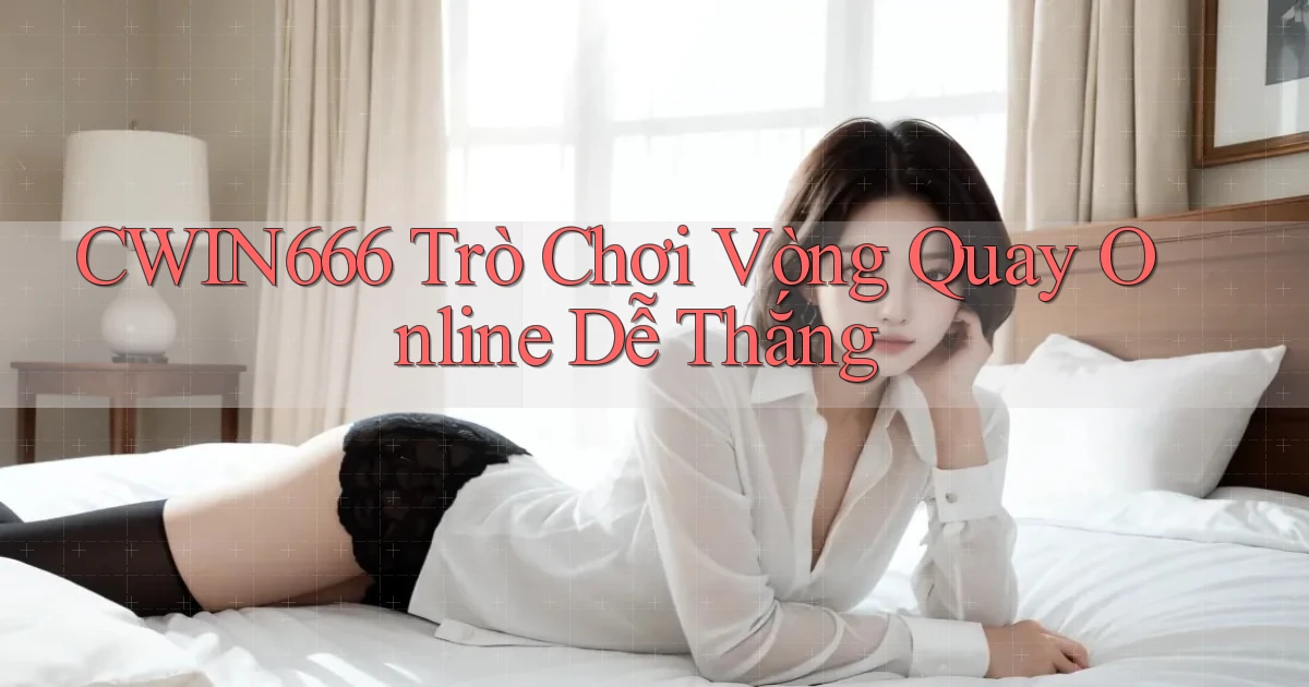 Cwin666  trò chơi vòng quay online dễ thắng