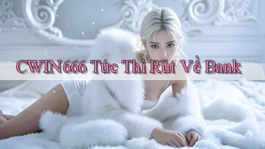 cwin666 tức thì rút về bank