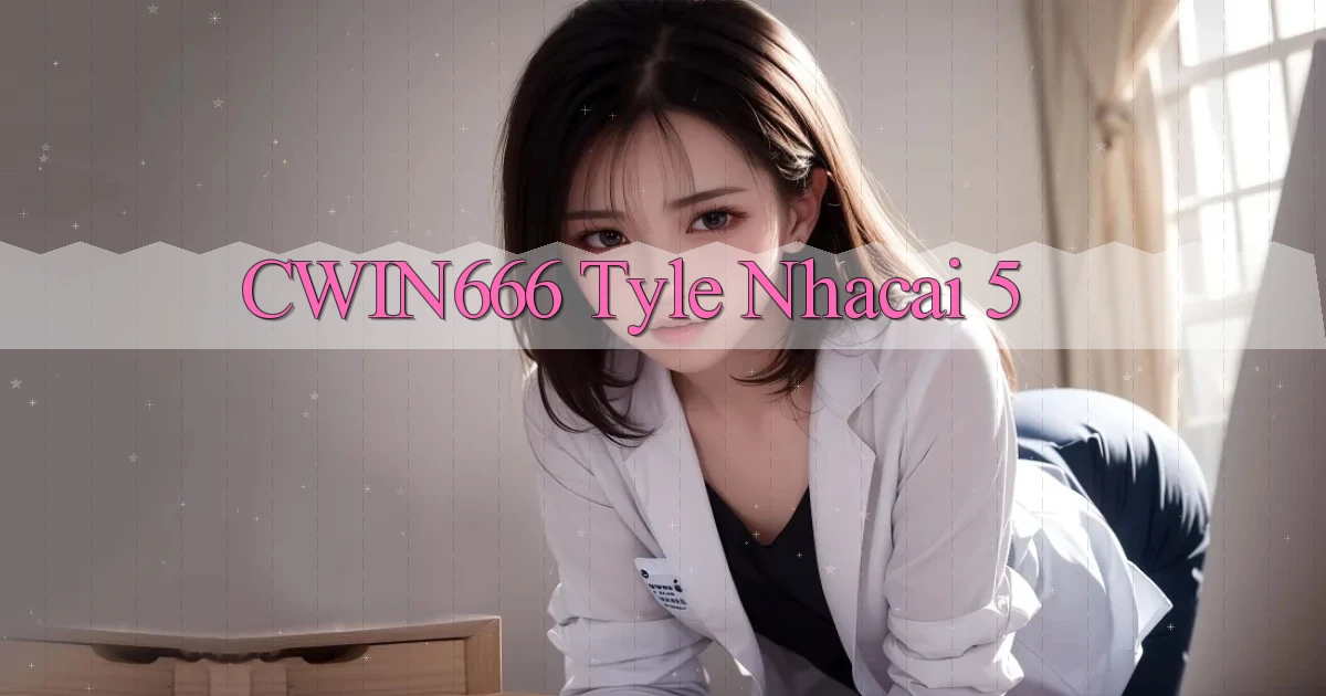 cwin666 tyle nhacai 5