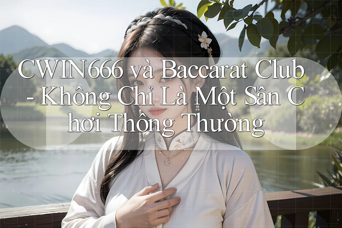 CWIN666 và Baccarat Club - Không Chỉ Là Một Sân Chơi Thông Thường CWIN666 và Baccarat Club - Không Chỉ Là Một Sân Chơi Thông Thường