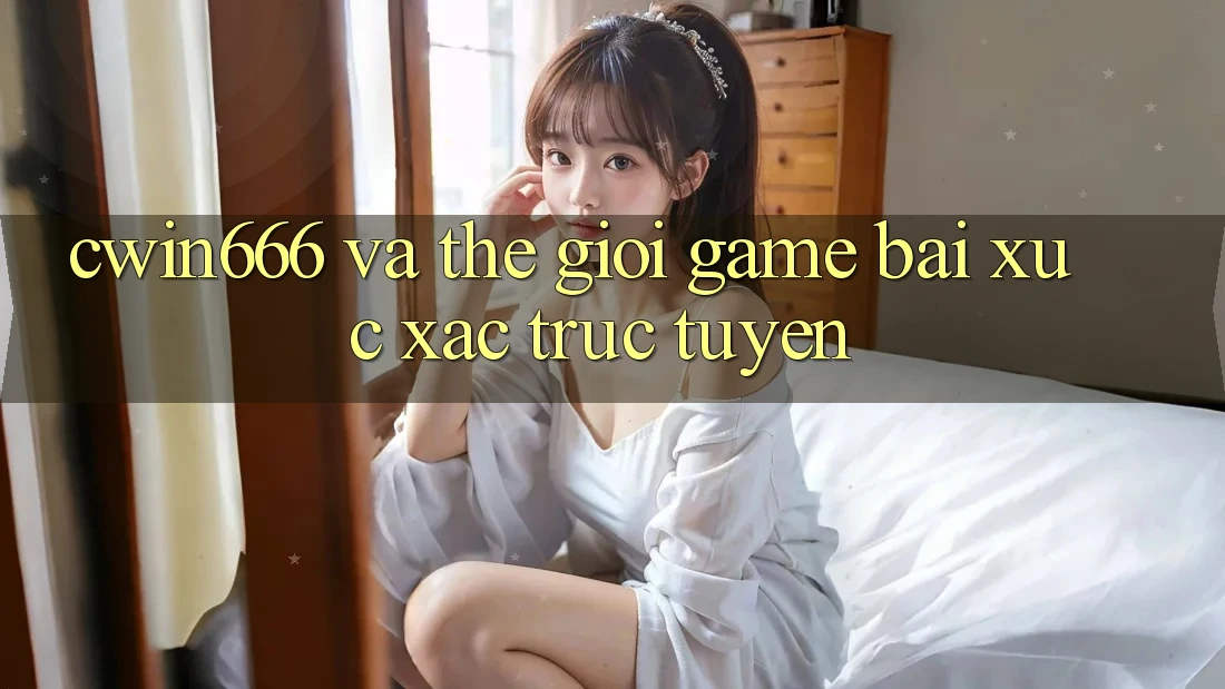 “Cwin666” Và Thế Giới Game Bài, Xúc Xắc Trực Tuyến