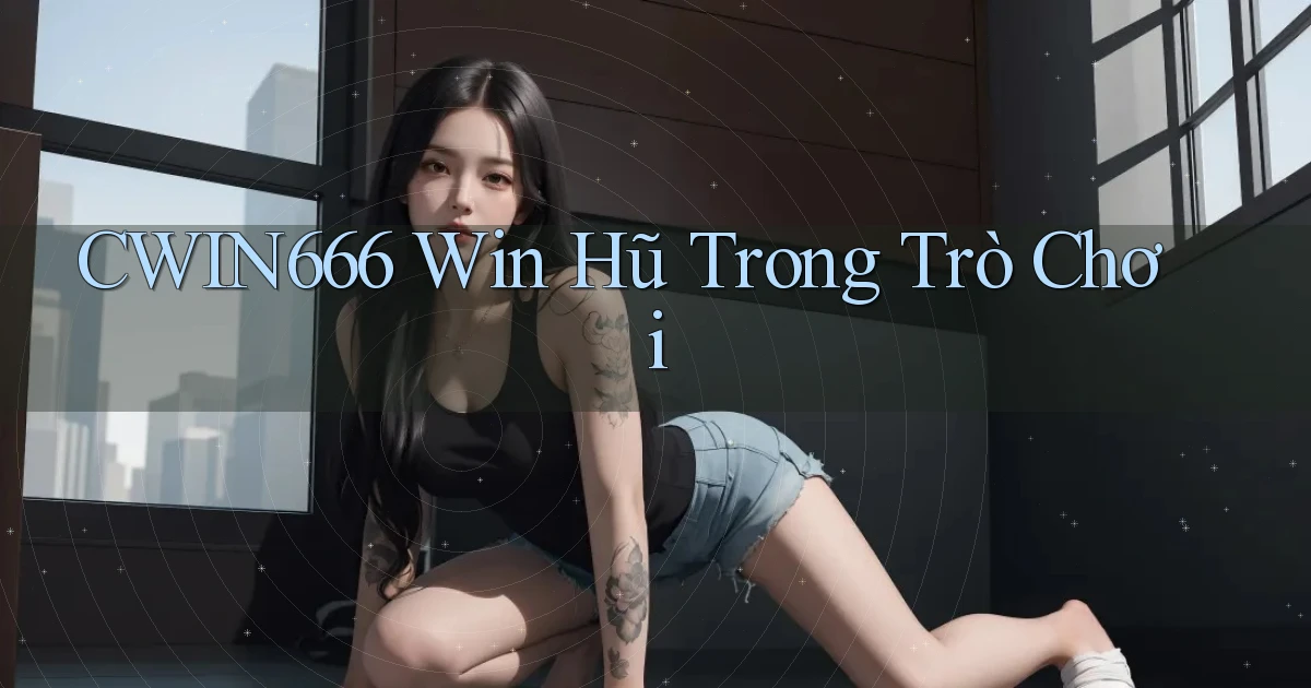 Cwin666  win hũ trong trò chơi