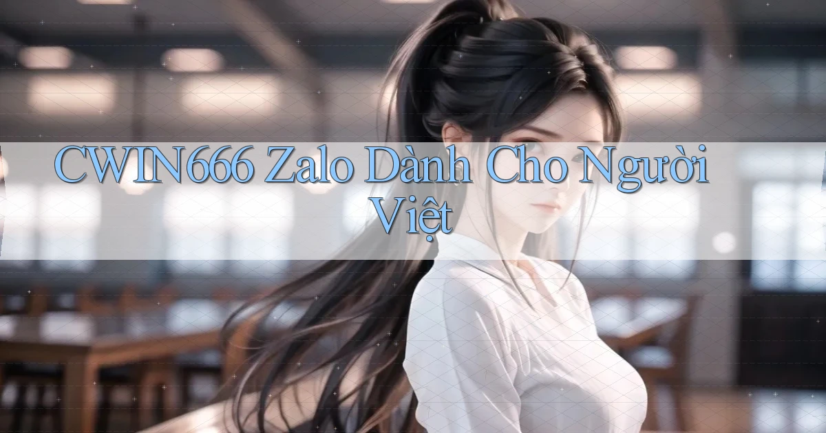 cwin666 zalo dành cho người việt