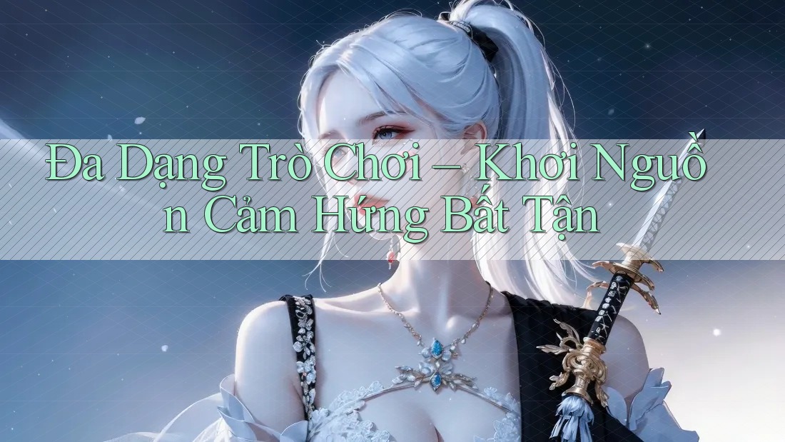 Đa Dạng Trò Chơi – Khơi Nguồn Cảm Hứng Bất Tận