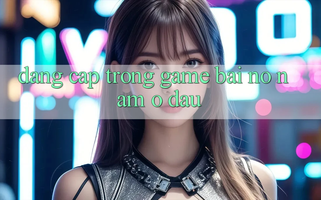 “Đẳng Cấp” Trong Game Bài – Nó Nằm Ở Đâu?