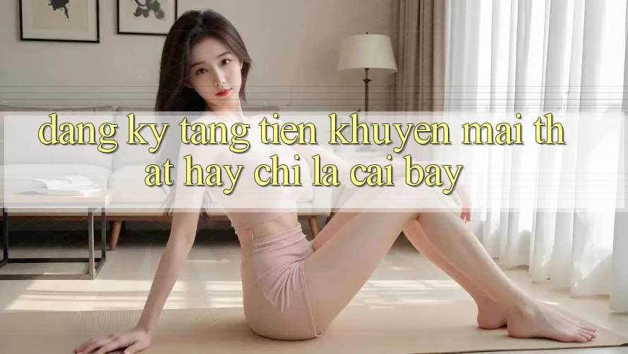 “Đăng Ký Tặng Tiền” – Khuyến Mãi Thật Hay Chỉ Là Cái Bẫy?