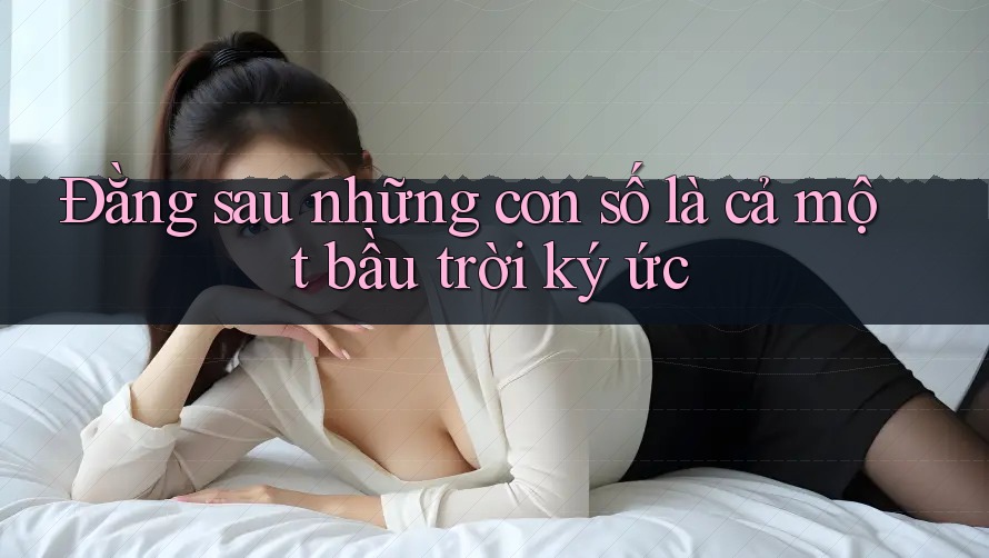Đằng sau những con số là cả một bầu trời ký ức