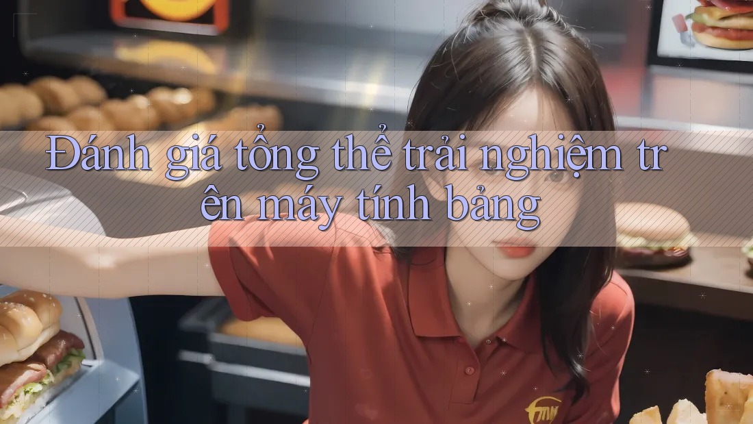 Đánh giá tổng thể trải nghiệm trên máy tính bảng