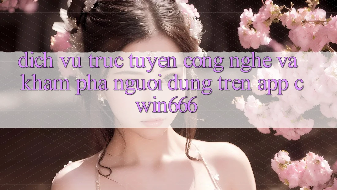 Dịch vụ trực tuyến Công Nghệ Và Khám phá Người Dùng Trên App Cwin666