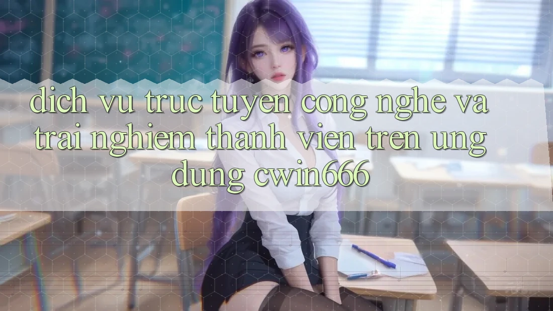 Dịch vụ trực tuyến Công Nghệ Và Trải nghiệm Thành viên Trên Ứng dụng Cwin666