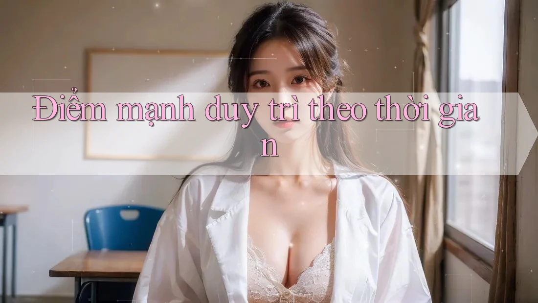 Điểm mạnh duy trì theo thời gian