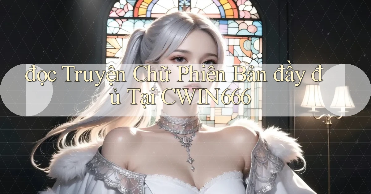 đọc truyện chữ phiên bản đầy đủ tại cwin666