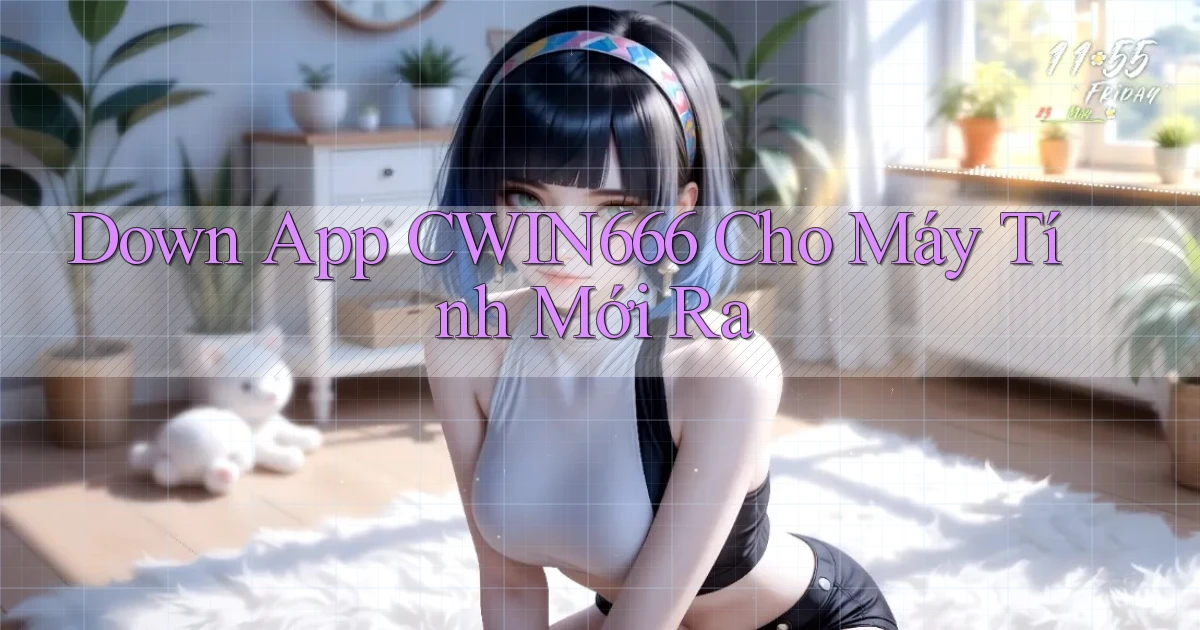 down app cwin666 cho máy tính mới ra