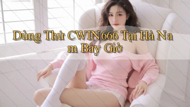 dùng thử cwin666 tại Hà Nam bây giờ