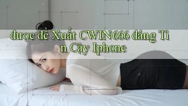 được đề xuất cwin666 đáng tin cậy iphone