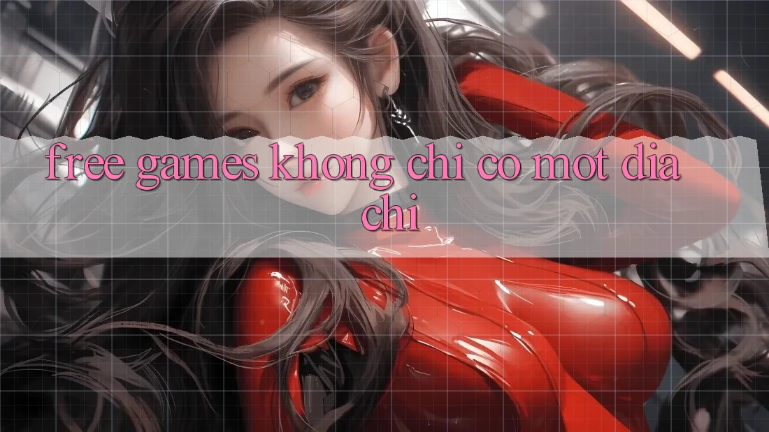 “Free games” không chỉ có một địa chỉ “Free games” không chỉ có một địa chỉ