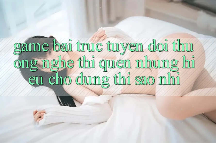 “Game bài trực tuyến đổi thưởng” – Nghe thì quen, nhưng hiểu cho đúng thì sao nhỉ?