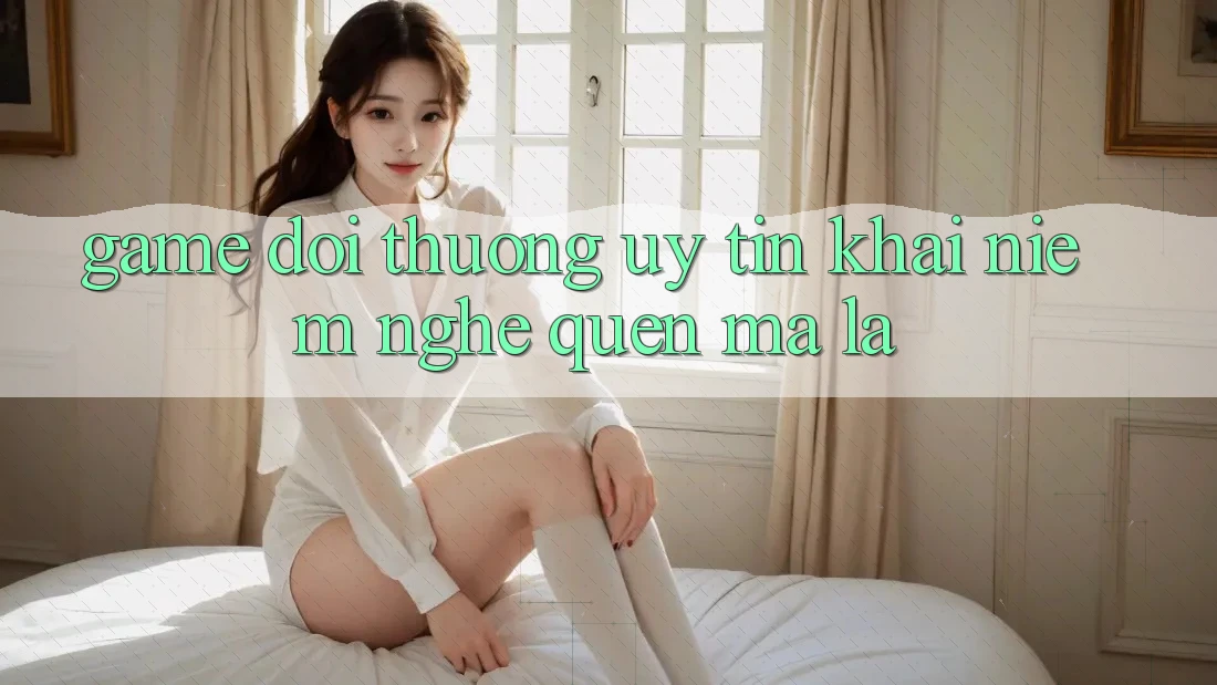“Game Đổi Thưởng Uy Tín” – Khái Niệm Nghe Quen Mà Lạ “Game Đổi Thưởng Uy Tín” – Khái Niệm Nghe Quen Mà Lạ