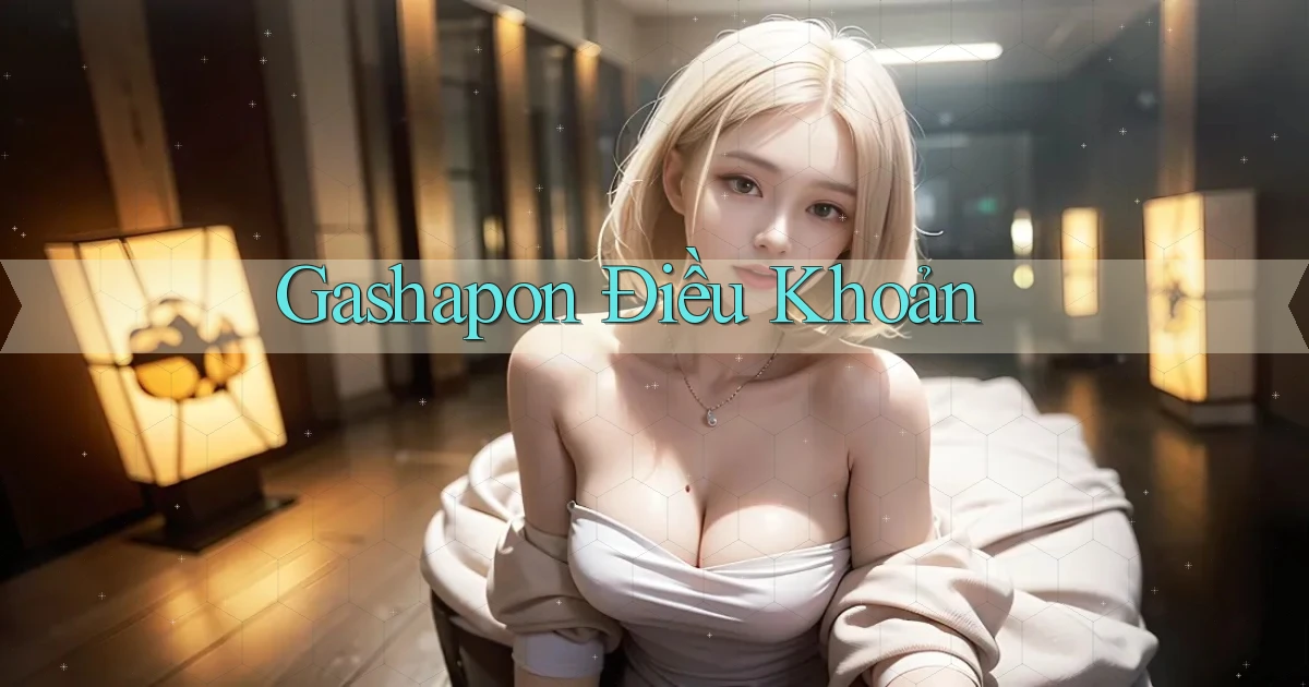 Gashapon Điều khoản