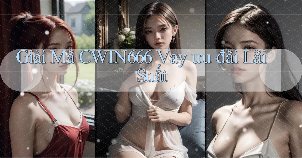 giải mã cwin666 vay ưu đãi lãi suất