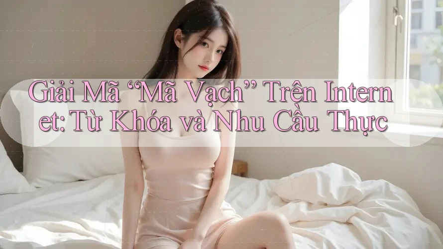 Giải Mã “Mã Vạch” Trên Internet: Từ Khóa và Nhu Cầu Thực