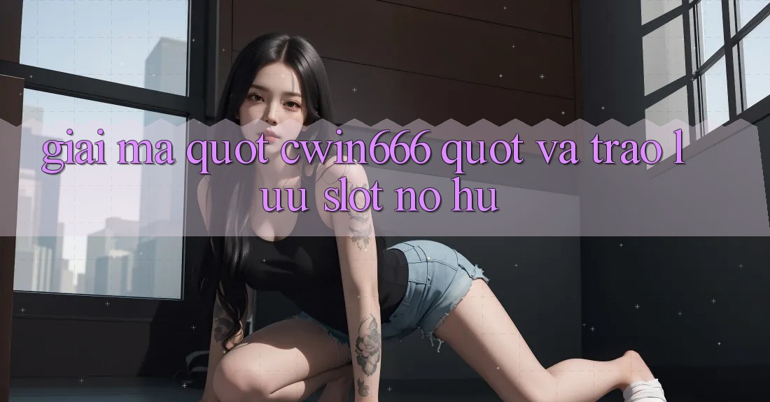 Giải Mã " Cwin666" Và Trào Lưu Slot Nổ Hũ