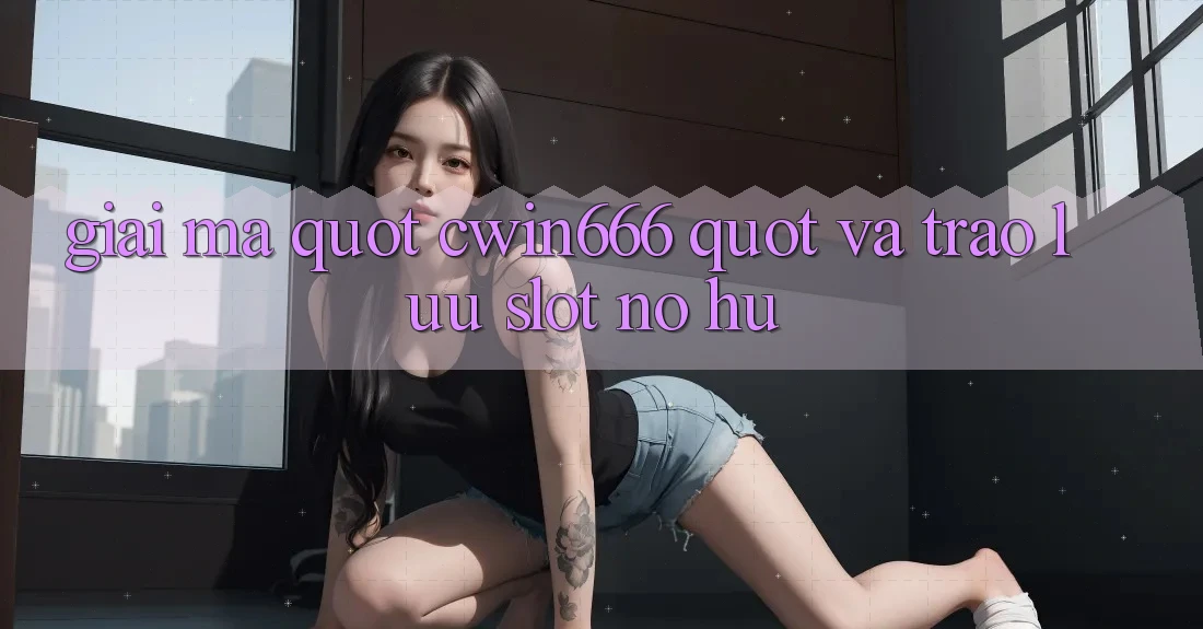 Giải Mã " Cwin666" Và Trào Lưu Slot Nổ Hũ