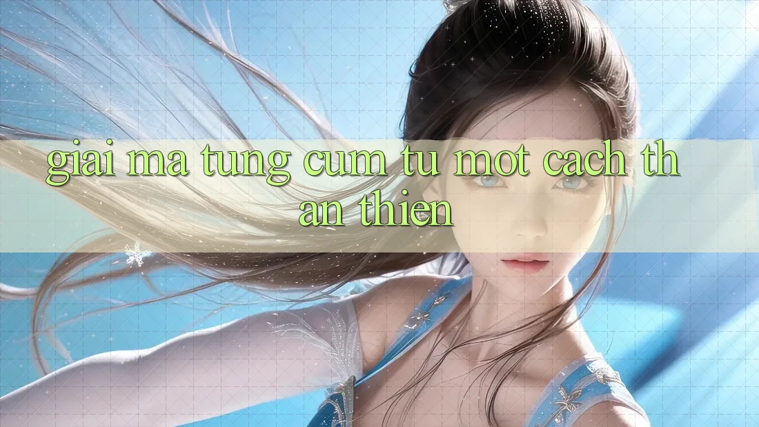 “Giải Mã” Từng Cụm Từ Một Cách Thân Thiện “Giải Mã” Từng Cụm Từ Một Cách Thân Thiện