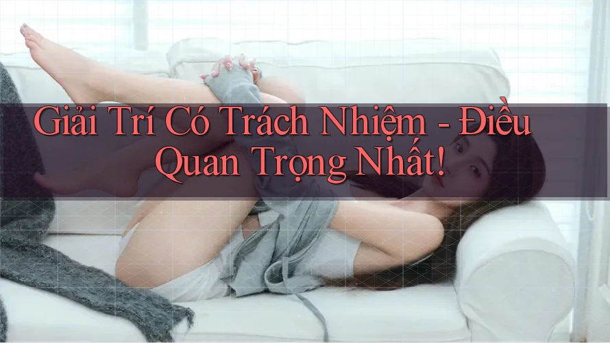 Giải Trí Có Trách Nhiệm - Điều Quan Trọng Nhất